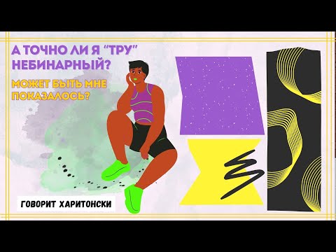 Видео: А точно ли я "тру" небинарный? Может мне все показалось?