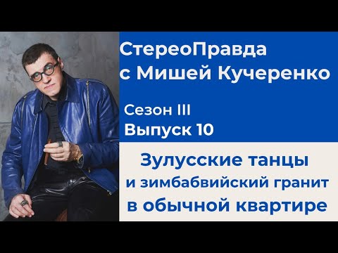 Видео: СтереоПравда с Мишей Кучеренко №10 2023. Зулусские танцы и зимбабвийский гранит в обычной квартире