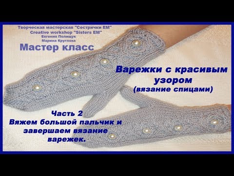 Видео: Варежки с красивым узором. Часть 2 из 2 Вяжем большой пальчик и завершаем вязание. (вязание спицами)