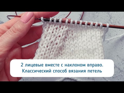 Видео: 2 лицевые вместе с наклоном вправо при классическом способе вязания петель