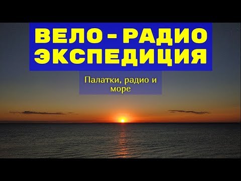 Видео: Супер путешествие, велосипедная радио экспедиция, палатки море и радио эфир
