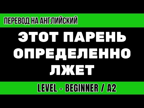 Видео: Перевод на английский - Этот парень, определенно, врет
