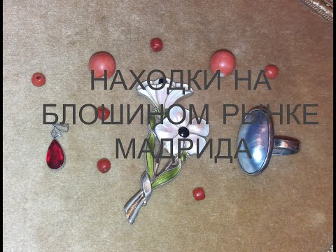 Видео: Рубин, коралл и другие мои находки на блошином рынке Мадрида. 8.09.2025.