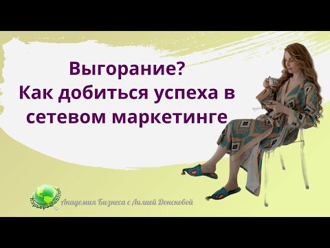 Видео: Выгорание? Как добиться успеха в сетевом маркетинге.