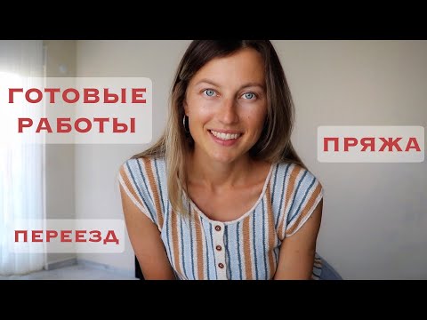 Видео: ПЕРЕЕЗД, ГОТОВЫЕ РАБОТЫ, ПРЯЖА. Весна-лето 2022