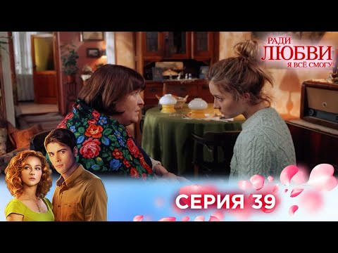 Видео: 39 серия | Ради любви я все смогу