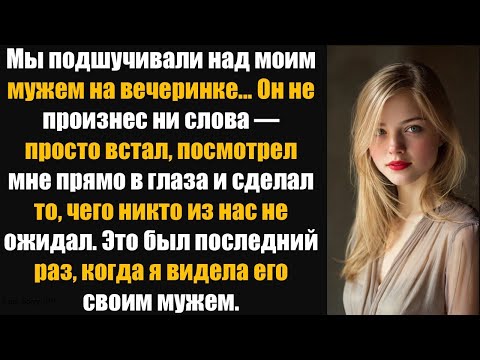 Видео: Мы подшучивали над моим мужем на вечеринке... Он не сказал ни слова — просто встал и посмотрел мне