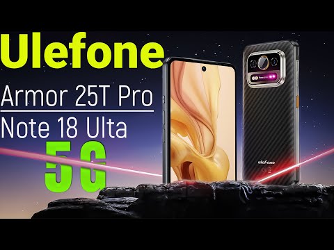 Видео: Ulefone Armor 25T Pro | Ulefone Note 18 Ultra | БОЛЬШОЙ ОБЗОР