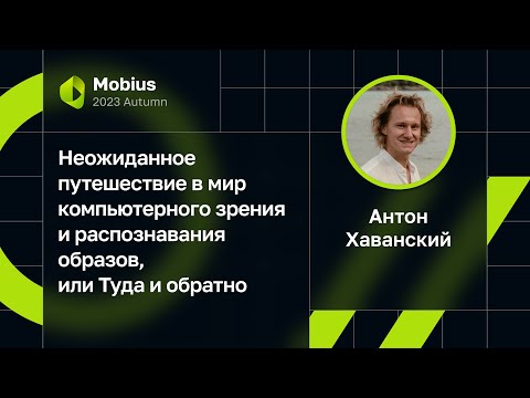 Видео: Антон Хаванский — Неожиданное путешествие в мир компьютерного зрения, или Туда и обратно