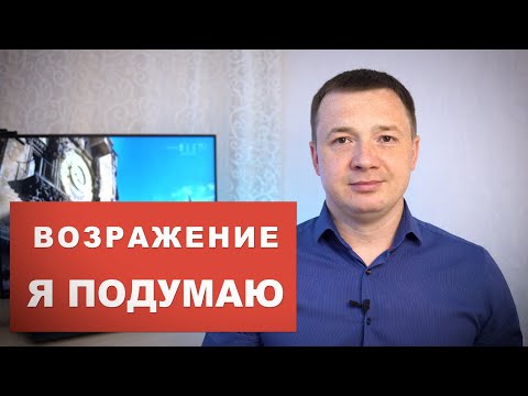 Видео: Самые эффективные способы снять возражение "Я ПОДУМАЮ"