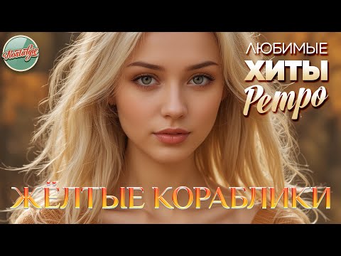 Видео: ЖЁЛТЫЕ КОРАБЛИКИ ❤ ЛЮБИМЫЕ ХИТЫ РЕТРО ❤  ЗОЛОТЫЕ ХИТЫ МИНУВШЕГО ВРЕМЕНИ ❤ НОСТАЛЬГИЯ ❤ 4