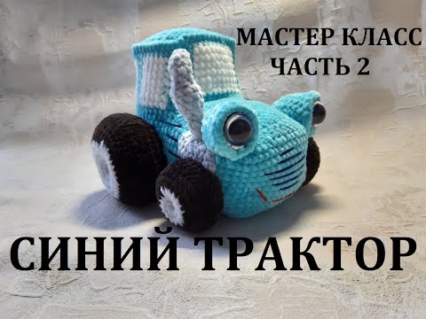 Видео: СИНИЙ ТРАКТОР КРЮЧКОМ, МАСТЕР КЛАСС, ЧАСТЬ 2