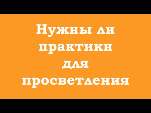 Видео: Нужны ли практики для просветления