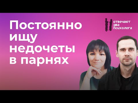 Видео: Постоянно ищу недочёты в парнях. Подкаст "Отвечают два психолога".