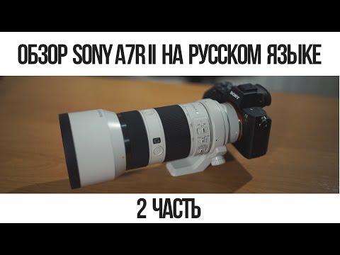 Видео: Обзор Sony A7R II на русском языке. 2 часть.