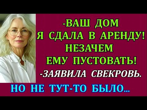 Видео: -Ваш дом я сдала в аренду! Незачем ему пустовать! - заявила свекровь. Но не тут-то было...
