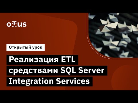 Видео: Реализация ETL средствами SQL Server Integration Services // Курс «MS SQL Server Developer»