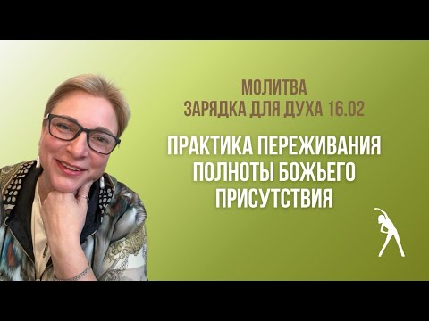 Видео: Практика переживания полноты Божьего присутствия / Зарядка для духа 16.02 / молитва