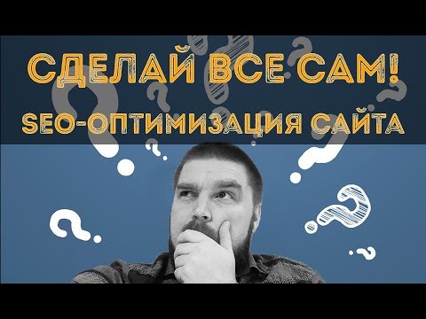 Видео: Как самостоятельно провести SEO оптимизацию сайта? СДЕЛАЙ ВСЕ САМ! Просто о сложном