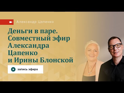 Видео: Деньги в паре. Совместный эфир Александра Цапенко и Ирины Блонской.