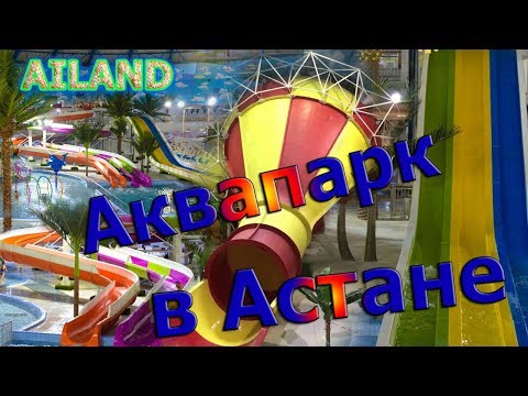 Видео: Аквапарк в Астане "AILAND"