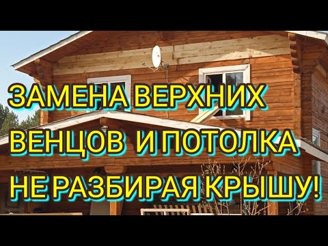 Видео: ЗАМЕНА СГНИВШИХ ВЕРХНИХ ВЕНЦОВ И ПОТОЛКА НЕ РАЗБИРАЯ КРЫШУ. Устранили глобальные ошибки строителей.