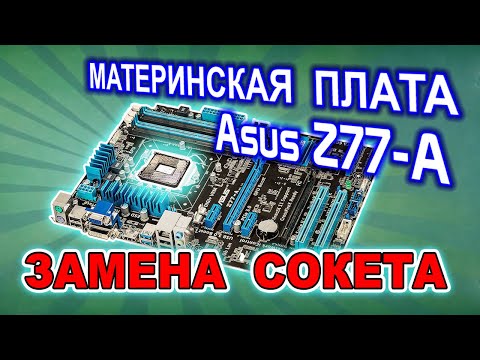 Видео: Замена сокета LGA 1155 на материнской плате Asus Z77-A