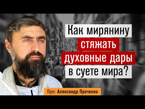 Видео: Как мирянину стяжать духовные дары в суете мира? (прот. Александр Проченко) @р_и_с