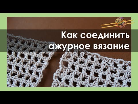 Видео: ВАРИАНТЫ СОЕДИНЕНИЯ АЖУРНОГО ВЯЗАНИЯ. Уроки вязания крючком || НАЧНИ ВЯЗАТЬ!