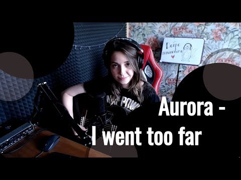 Видео: Aurora - I went too far // Юля Кошкина