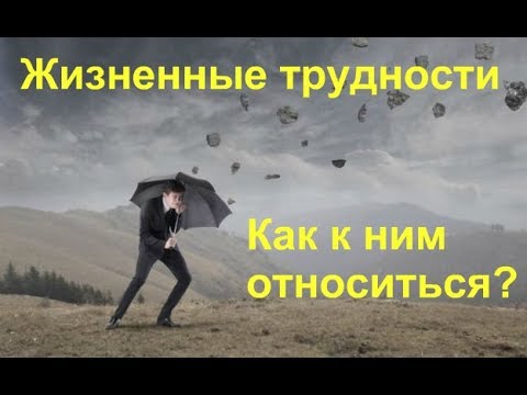 Видео: Жизненные трудности. Как к ним относиться?