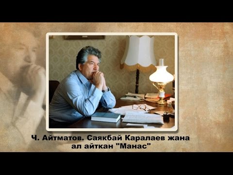 Видео: Чынгыз Айтматов о Саякбае Каралаеве и о его варианте эпоса "Манас"