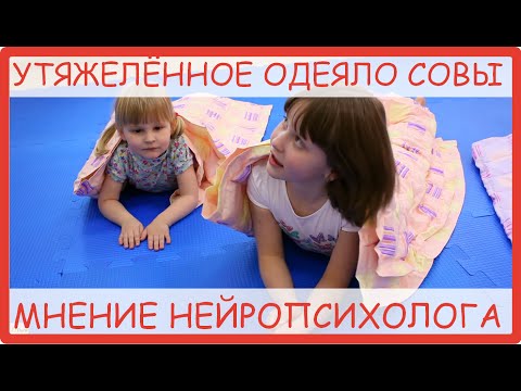Видео: УТЯЖЕЛЕННОЕ ОДЕЯЛО СОВЫ для сенсорной интеграции и отдыха (мнение нейропсихолога)