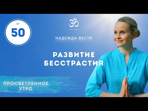 Видео: ПРОСВЕТЛЕНИЕ. РАЗВИТИЕ БЕССТРАСТИЯ. Выпуск 50