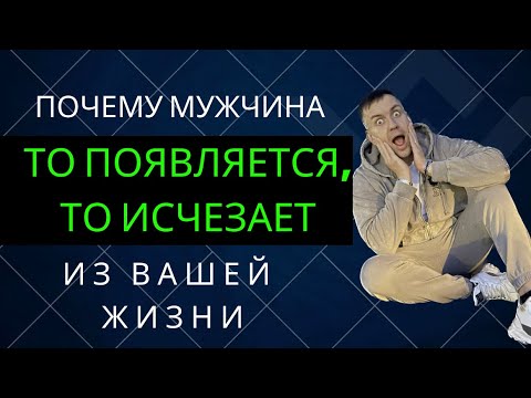 Видео: Почему мужчина то появляется, то исчезает из вашей жизни