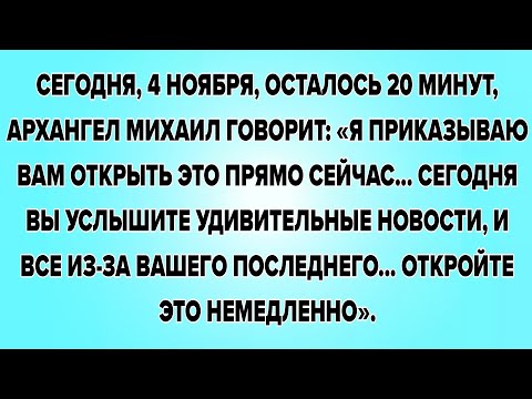 Видео: СЕГОДНЯ, 4 НОЯБРЯ, ОСТАЛОСЬ 20 МИНУТ, АРХАНГЕЛ МИХАИЛ ГОВОРИТ: «Я ПРИКАЗЫВАЮ ВАМ ОТКРЫТЬ ЭТО..