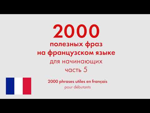 Видео: 2000 полезных фраз на французском языке для начинающих. Часть 5