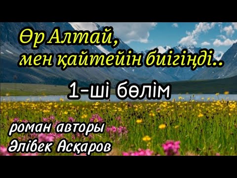Видео: 1 Өр Алтай, мен қайтейін биігіңді роман авторы Әлібек Асқаров#аудиокітап#аудиоәңгіме
