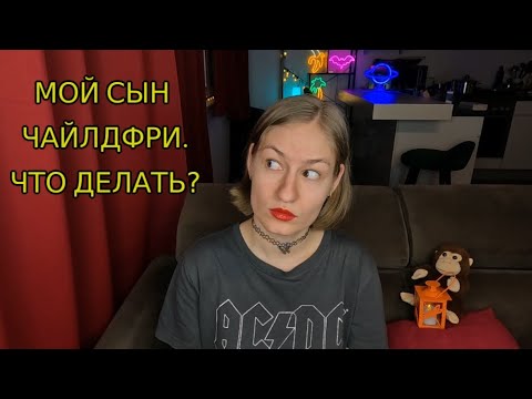 Видео: МОЙ СЫН ЧАЙЛДФРИ. ЧТО ДЕЛАТЬ?