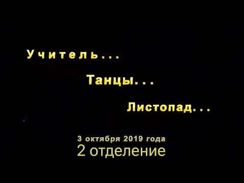 Видео: КОНЦЕРТНАЯ ПРОГРАММА: "УЧИТЕЛЬ... ТАНЦЫ... ЛИСТОПАД..." (2 отделение) 03.10.2019