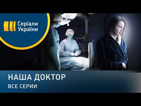 Видео: Наша доктор (Все серии)