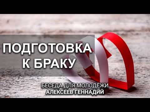 Видео: Подготовка к браку. Алексеев Геннадий. Беседа для молодёжи. МСЦ ЕХБ