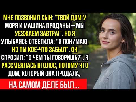 Видео: Мне позвонил сын: "Твой ДОМ У МОРЯ и МАШИНА ПРОДАНЫ – мы уезжаем ЗАВТРА!". Но я УЛЫБАЯСЬ ответила...