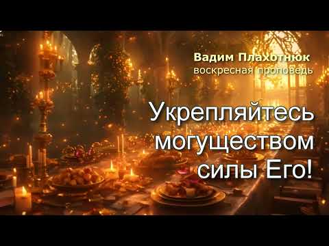 Видео: Вадим Плахотнюк: Укрепляйтесь могуществом силы Его