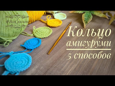 Видео: КОЛЬЦО АМИГУРУМИ. 5 способов вязания.