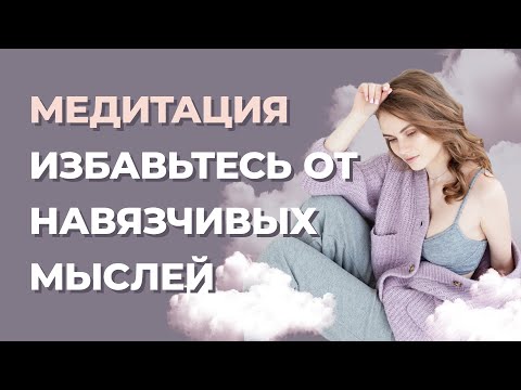 Видео: Навязчивые мысли в голове. Как избавиться от навязчивых мыслей? Медитация от навязчивых мыслей.