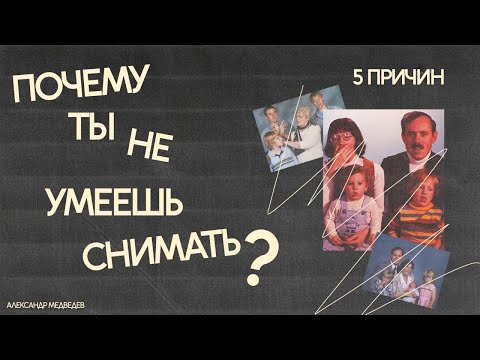 Видео: ПЯТЬ ПРИЧИН, ПОЧЕМУ ТЫ НЕ УМЕЕШЬ СНИМАТЬ