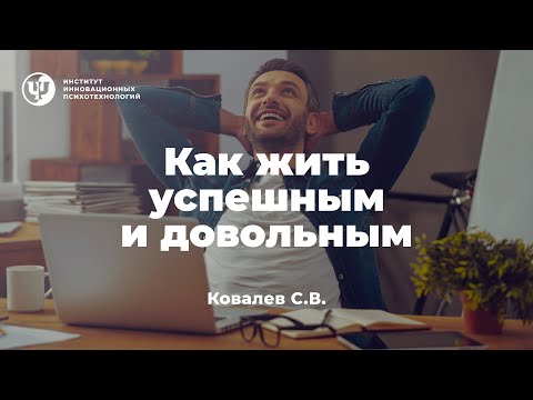 Видео: Как жить успешным и довольным. Ковалев С.В.