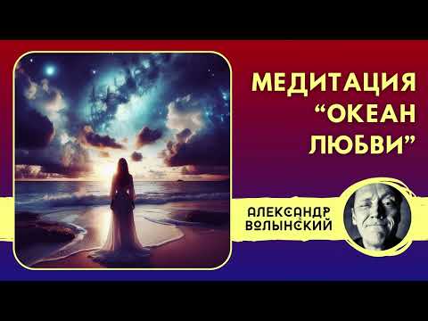 Видео: МЕДИТАЦИЯ ОКЕАН ЛЮБВИ // Психолог Александр Волынский