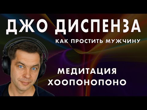 Видео: Джо Диспенза Медитация прощения мужчин. Сила Хоопонопоно
